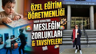 “Özel Eğitim Öğretmenliği Nasıl Bir Meslek? (Zorlukları, Gerçekleri, T