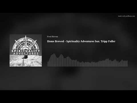 Home Brewed - Spirituality Adventures feat. Tripp Fuller