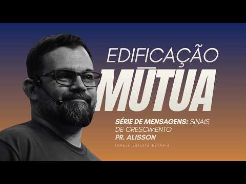 EDIFICAÇÃO MÚTUA |  SÉRIE SINAIS DE CRESCIMENTO l PASTOR ALISSON PINHEIRO |  26/07/2026 |  19H