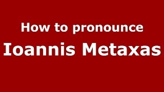 How to pronounce Ioannis Metaxas
