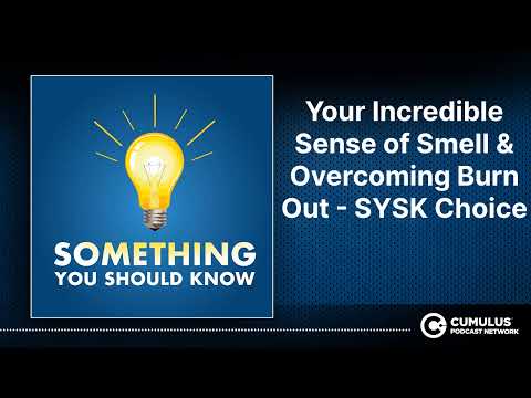 Your Incredible Sense of Smell & Overcoming Burn Out - SYSK Choice | Something You Should Know