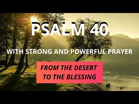 SALM 40 - FROM THE DESERT TO THE BLESSING - WITH STRONG AND POWERFUL PRAYER.