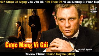 007 Cược Cả Mạng Vào Ván Bài 150 Triệu Đô Vì Gái Nhưng Lại Bị Phản Bội | Review Phim: Casino Royale