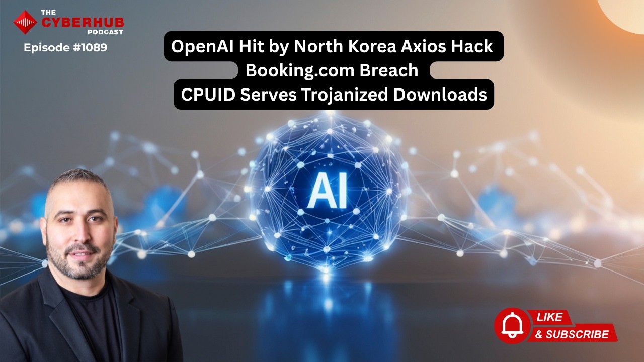 OpenAI Hit by North Korea Axios Hack, Booking.com Breach, CPUID Serves Trojanized Downloads