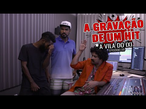 GRAVANDO UM HIT - VILA DO IXI - EP 09