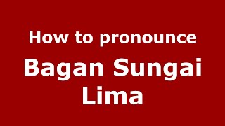 How to pronounce Bagan Sungai Lima