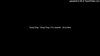 YOUNG THUG - Up In Here (feat. T.I. &amp; Jeremih)