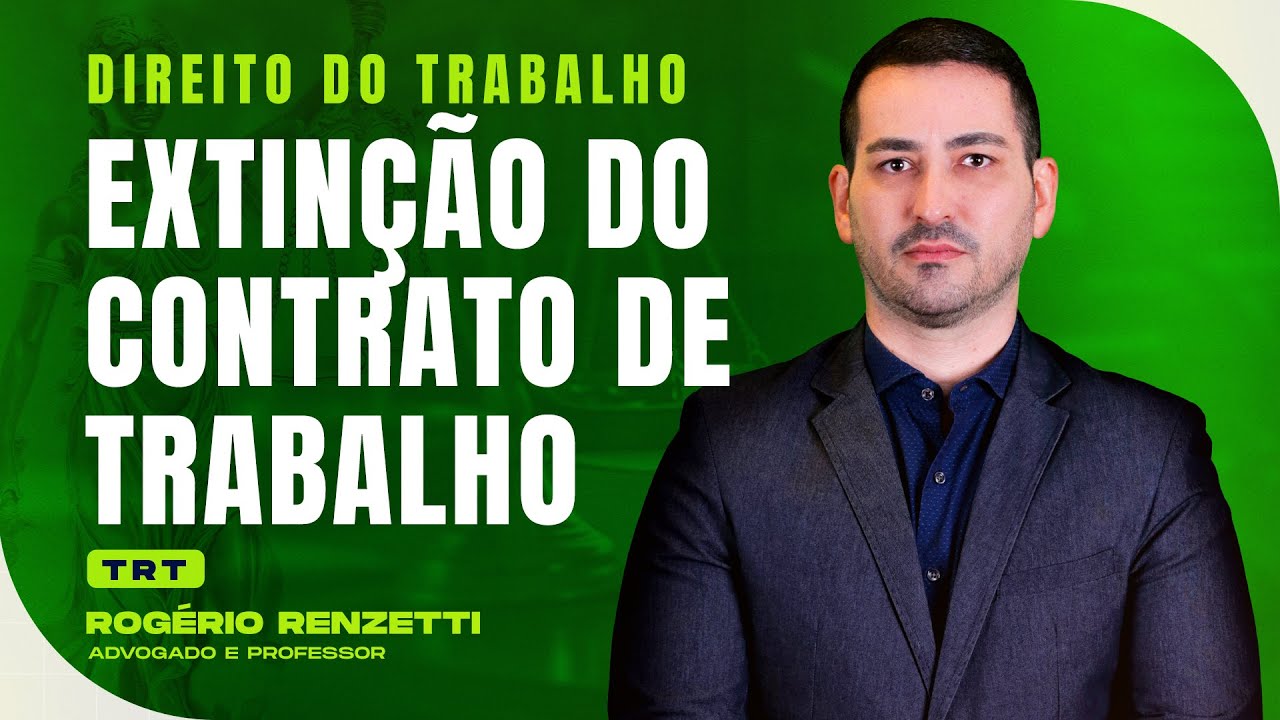 Extinção do Contrato de Trabalho | Direito do Trabalho | TRT | Rogério Renzetti