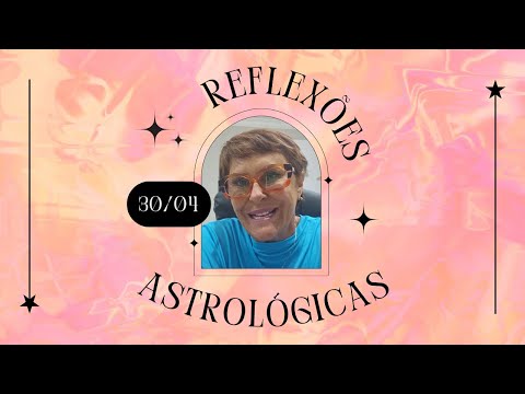 Reflexões Astrológicas - 30/04/2024, por Márcia Fernandes