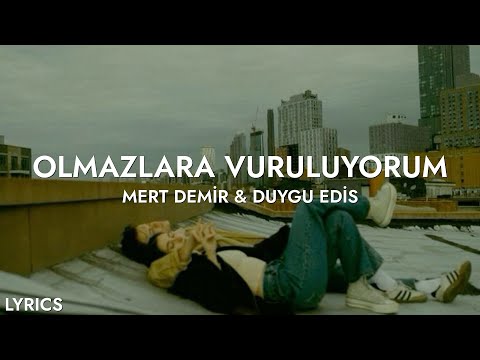 Mert Demir & Duygu Edis - Olmazlara Vuruluyorum (Sözleri)