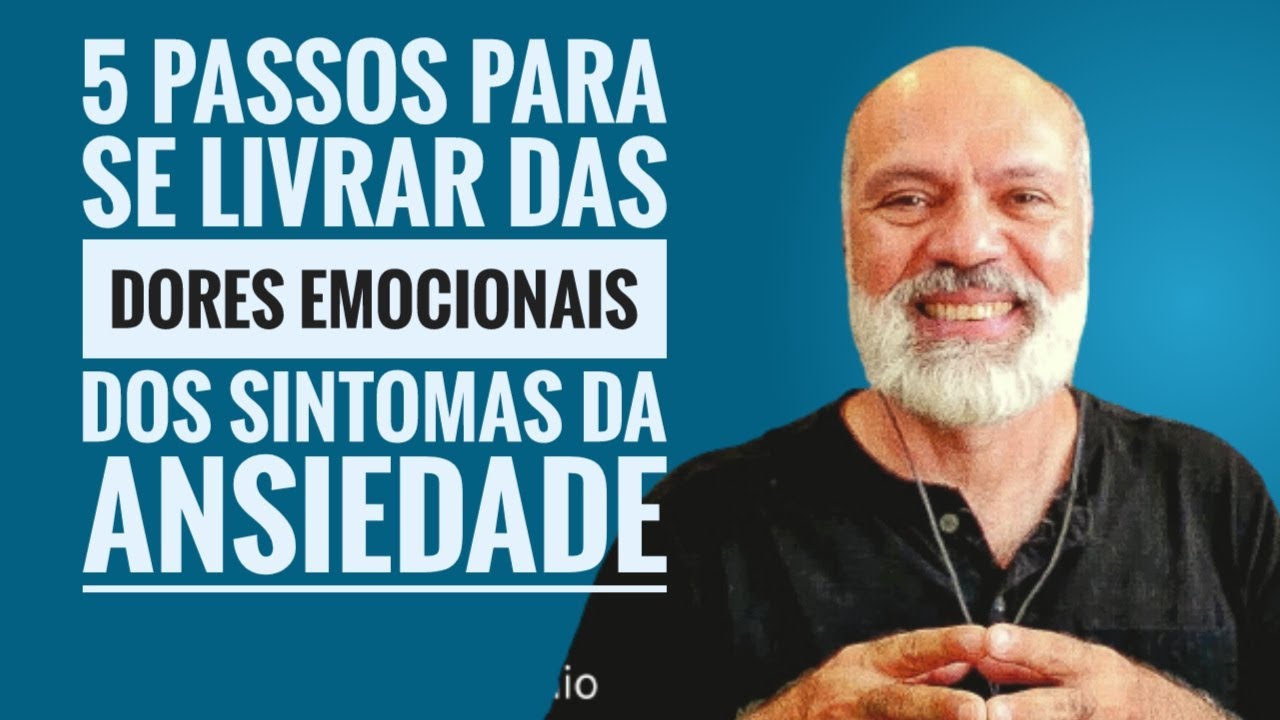 5 PASSOS PARA SE LIVRAR DAS DORES EMOCIONAIS DOS SINTOMAS DA ANSIEDADE