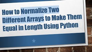 Download the video "How to Normalize Two Different Arrays to Make Them Equal in Length Using Python"