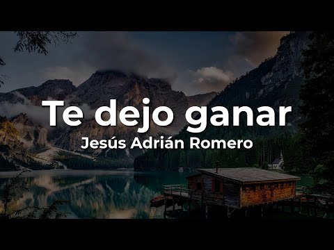 Jesús Adrián Romero, Te Dejo Ganar (Letra/Lyrics)