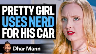 Pretty Girl USES NERD For His Car, She Lives To Regret It (FULL VERSION) | Dhar Mann