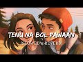 Tenu Na Bol Pawaan Slowed Reverb Behen Hogi Teri Smart Lyrics