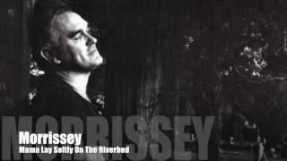 MORRISSEY - Mama Lay Softly On The Riverbed (First-Try Demo)