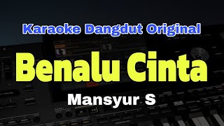 Download lagu BENALU CINTA - MANSYUR S || KARAOKE DANGDUT ORGEN TUNGGAL  mp3