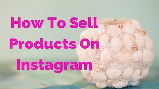 How to Sell Products On Instagram