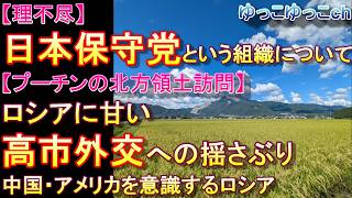 【理不尽】「日本保守党」という組織について　【プーチンの北方領土訪問】ロシアに甘い高市外交への揺さぶり　中国・アメリカを意識するロシア