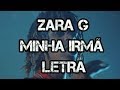 Zara G - Minha Irmã Letra (Completo)