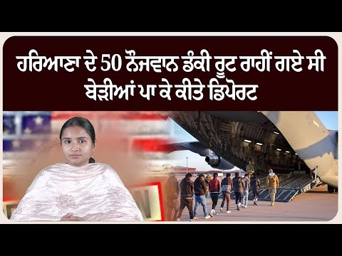 ਅਮਰੀਕਾ ਵੱਲੋਂ ਵੱਡੀ ਕਾਰਵਾਈ: ਹਰਿਆਣਾ ਦੇ 50 ਨੌਜਵਾਨ ਡੰਕੀ ਰੂਟ ਰਾਹੀਂ ਗਏ ਸੀ