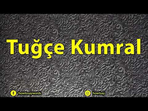 How To Pronounce Tugce Kumral
