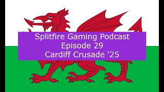 Splitfire Gaming Podcast Episode 29: Cardiff Crusade '25