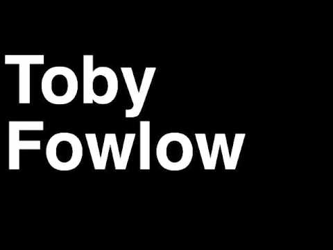 How to Pronounce Toby Fowlow