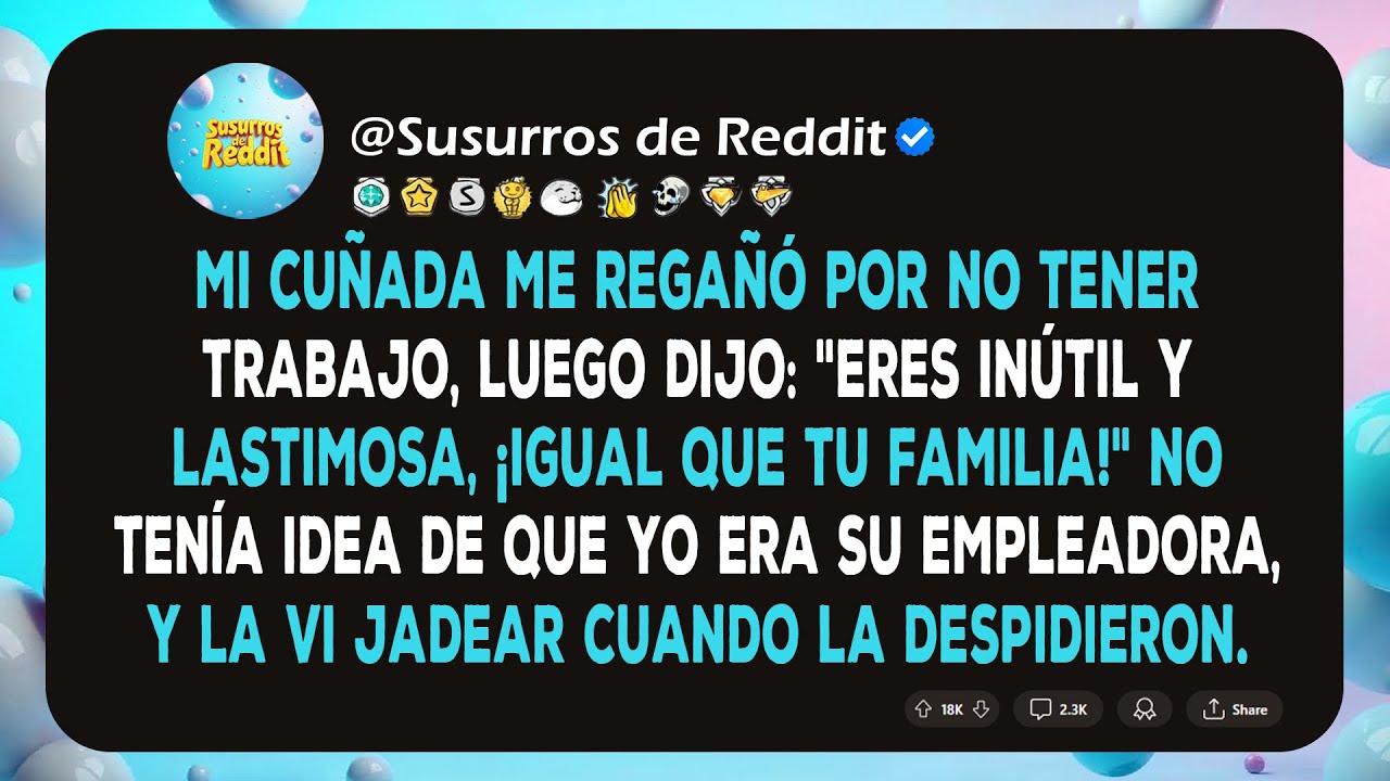 Cuñada me llamó inútil por estar sin trabajo, sin saber que en realidad era su jefa.