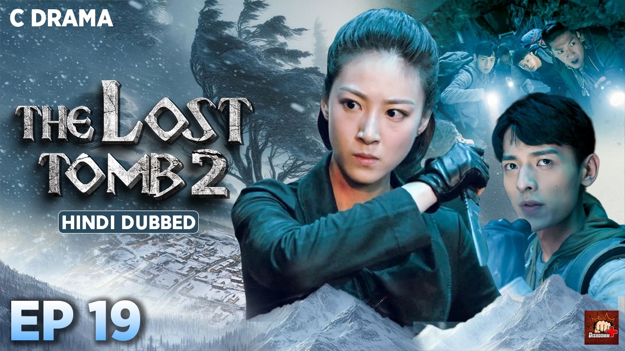 The Lost Tomb 2 – Ep #19 | Hindi Dubbed C Drama | Eng Subs | Chinese Mystery Adventure Web Series