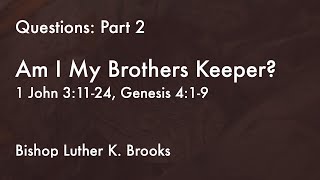 Am I My Brother&#39;s Keeper? (1 John 3:11-24, Genesis 4:9) | April 18, 2024  Bishop Luther K. Brooks