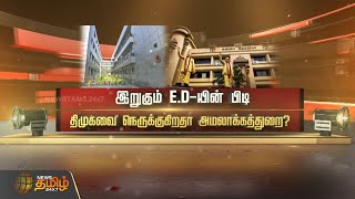 இறுகும் E.D-யின் பிடி.. திமுகவை நெருக்குகிறதா அமலாக்கத்துறை? | ED | DMK | TamilNaduPolitics