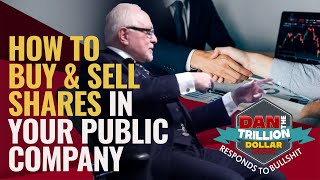 HOW TO BUY AND SELL SHARES IN YOUR PUBLIC COMPANY | DAN RESPONDS TO BULLSHIT