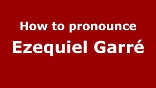 How to pronounce Ezequiel Garré