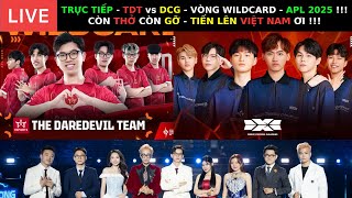 TRỰC TIẾP - CƠ HỘI CUỐI CÙNG - TDT vs DCG - VÒNG WILDCARD - APL 2025 - CÒN THỞ CÒN GỠ TDT ƠI !!!