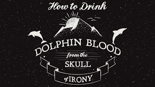 How to Drink Dolphin Blood from the Skull of Irony