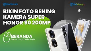 Honor 90 Meluncur dengan Kamera Super 200 MP dan Baterai Fast Charging 66 Watt, Segini Harganya