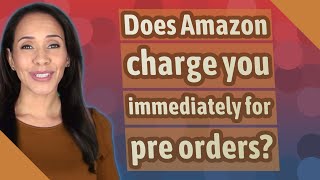 Does Amazon charge you immediately for pre orders?