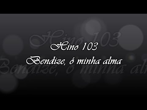 Hino 103 -  Bendize, ó minha alma
