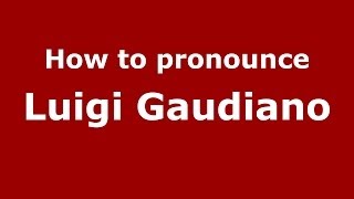 How to pronounce Luigi Gaudiano