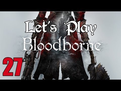 Bloodborne - Let's Play Part 27: Grant Us Eyes