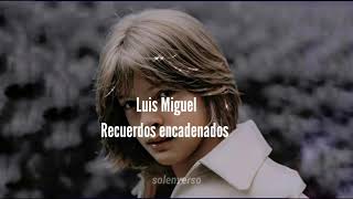 Recuerdos Encadenados • Luis Miguel | Letra