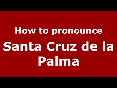 How to pronounce Santa Cruz de la Palma (Spanish/Spain) - PronounceNames.com