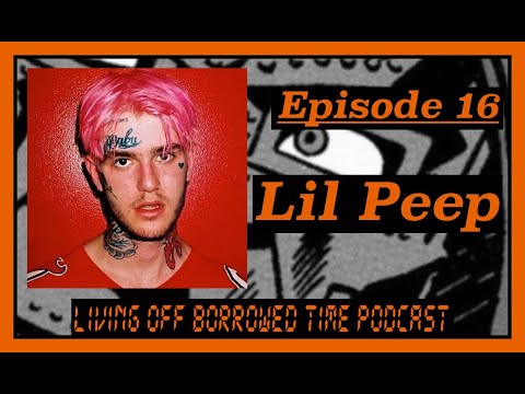 Living Off Borrowed Time Podcast - Lil Peep Part 1