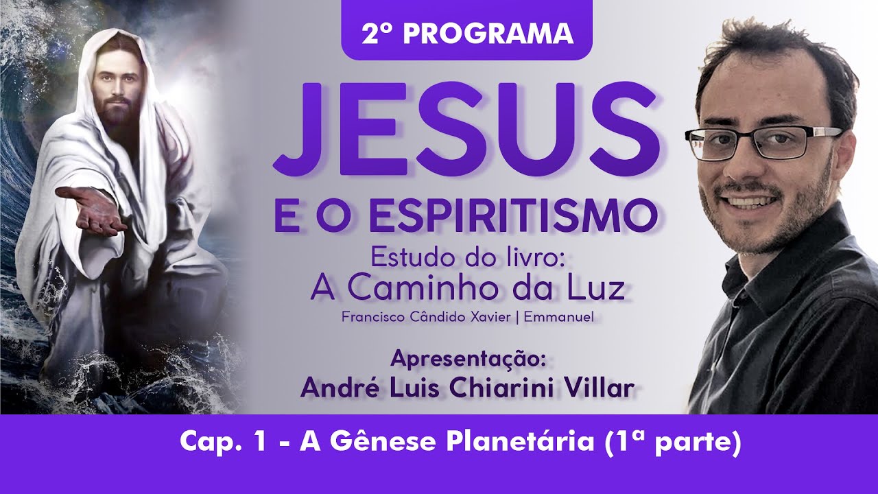 Programa Jesus e o Espiritismo - Livro A Caminho da Luz | Cap. 1 - A Gênese Planetária (1/2)
