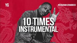 YG &quot;10 Times&quot; Instrumental Prod. by Dices *FREE DL*