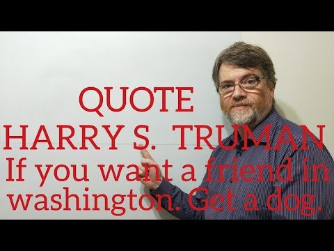Tutor Nick P Quotes (226) Harry S. Truman - You Want a Friend in Washungton ? Get a Dog
