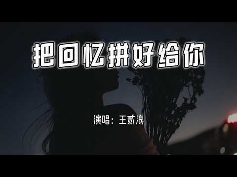 王贰浪 - 把回忆拼好给你『我们之间的回忆，全部都小心地收集。』【4k无损|动态歌词 Lyrics】