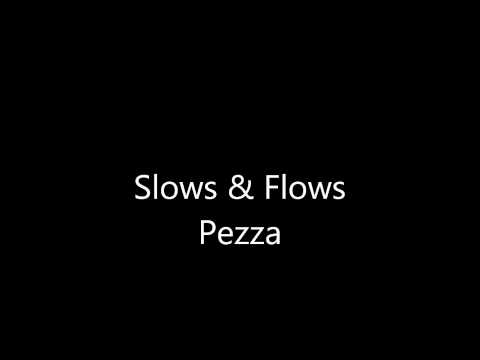 slows and flows - Pezza