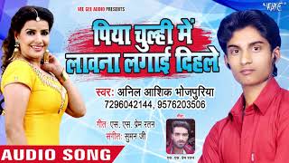 Piya Chulhi Me Lawana Lagaie Dihale - Anil Aashiq
